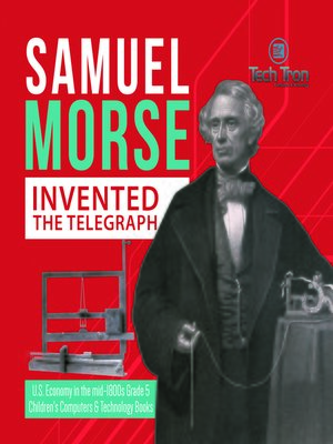 cover image of Samuel Morse Invented the Telegraph--U.S. Economy in the mid-1800s Grade 5--Children's Computers & Technology Books